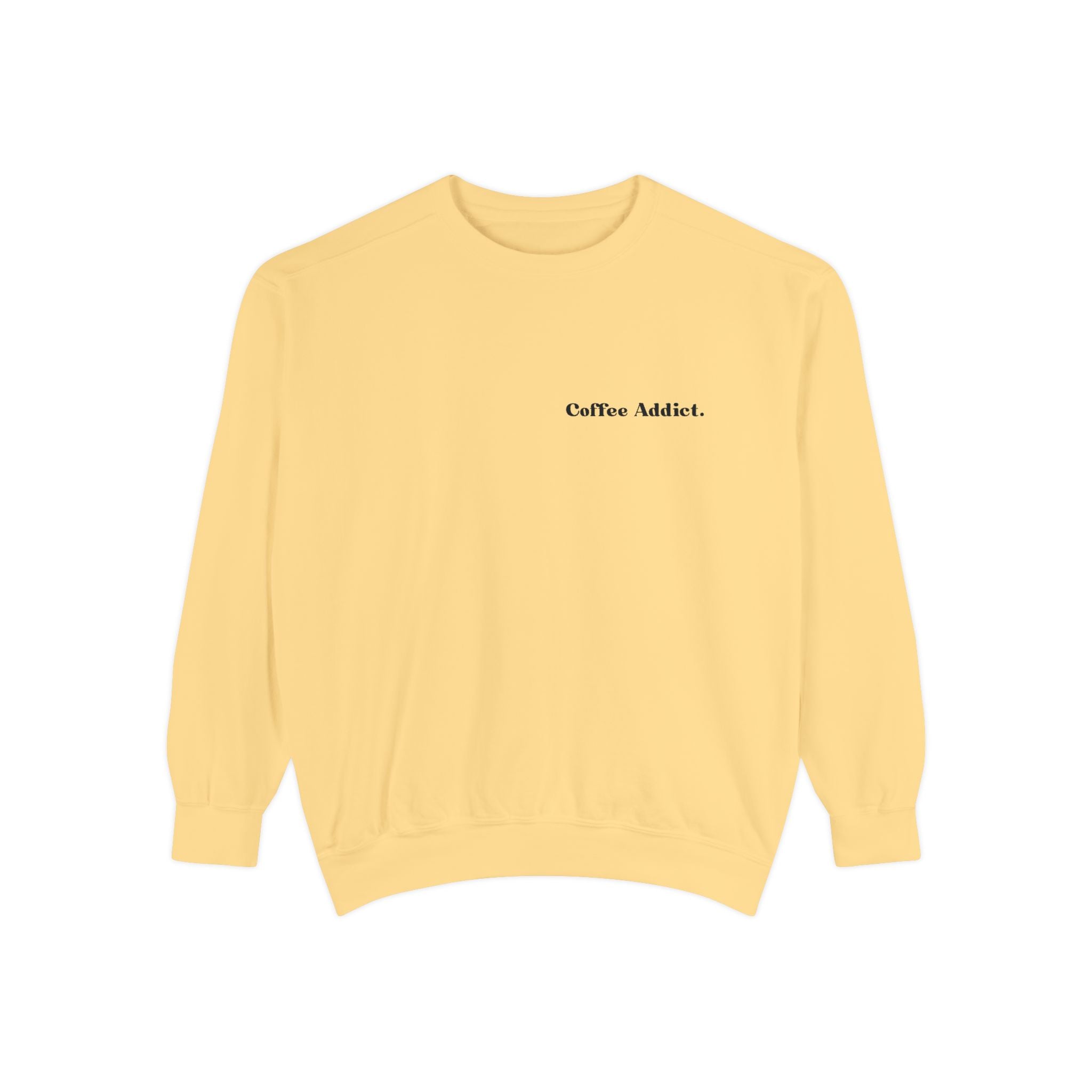Coffee Addict Sweatshirt — Garment-Dyed Cozy Pullover for Coffee Lovers