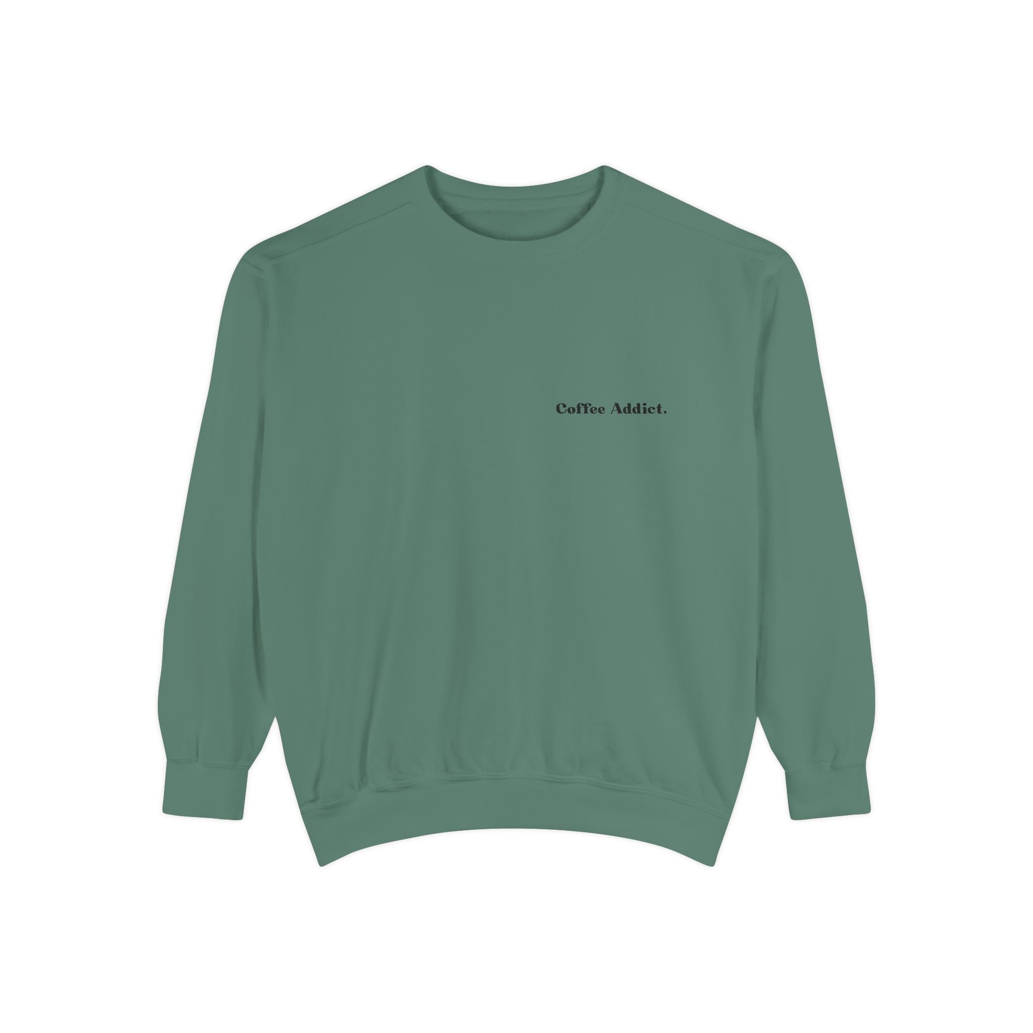 Coffee Addict Sweatshirt — Garment-Dyed Cozy Pullover for Coffee Lovers